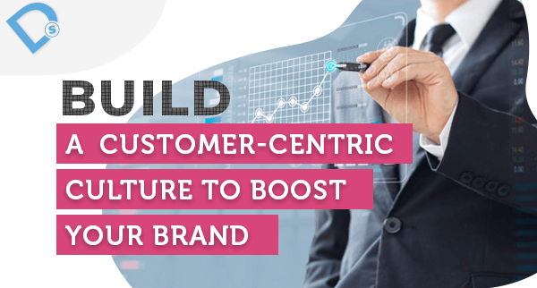 Build a Customer-Centric Culture