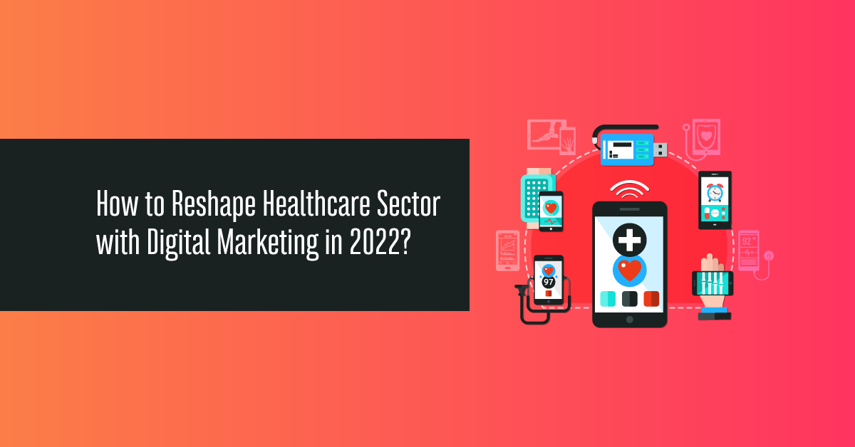 How to reshape Healthcare Sector with Digital Marketing in 2022