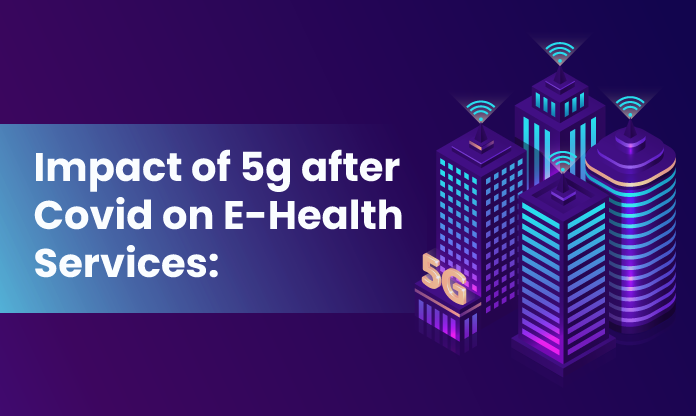 Impact of 5g after Covid on E-Health Services: