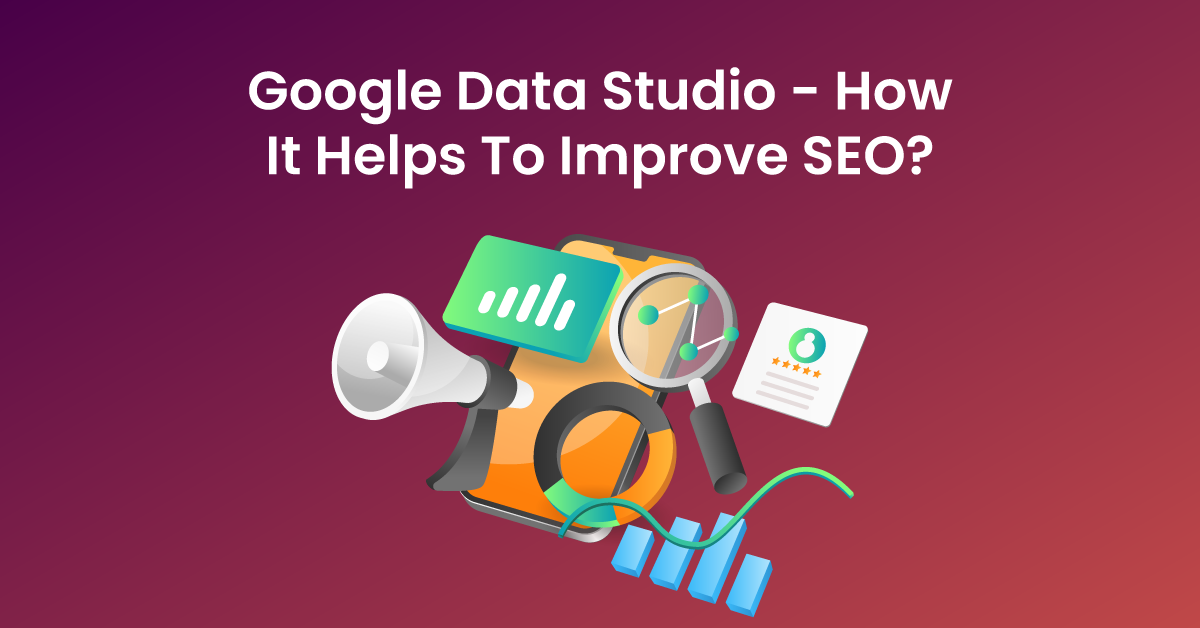 Google Data Studio - How It Helps To Improve SEO?